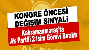 Kahramanmaraş’ta Ak Parti’de 2 İsim Görevi Bıraktı