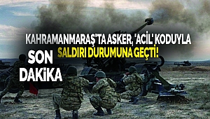 Kahramanmaraş'ta asker, 'ACİL' koduyla saldırı durumuna geçti!