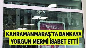 Kahramanmaraş'ta Bankaya Yorgun Mermi İsabet Etti