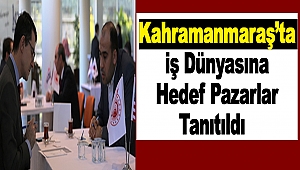 Kahramanmaraş’ta İş Dünyasına Hedef Pazarlar Tanıtıldı 