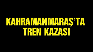 Kahramanmaraş’ta Tren Kazası