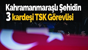 Kahramanmaraşlı Şehidin 3 kardeşi TSK Görevlisi