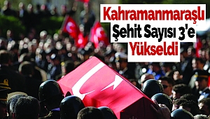 Kahramanmaraşlı Şehit Sayısı 3’e Yükseldi