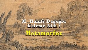 M. Hanifi Dağoğlu Kaleme Aldı : Metamorfoz
