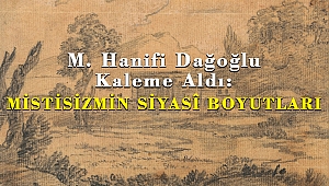 M. Hanifi Dağoğlu Kaleme Aldı: MİSTİSİZMİN SİYASÎ BOYUTLARI