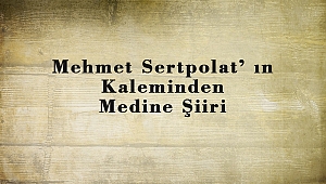 Mehmet Sertpolat’ ın Kaleminden Medine Şiiri