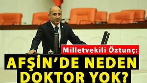 Milletvekili Öztunç: Afşin’de neden doktor yok?