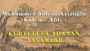 Muhammet Yalçın Azizoğlu Kaleme Aldı KURTULUŞA ADANAN YAŞAMLAR