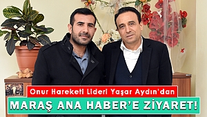 Onur Hareketi Lideri Yaşar Aydın’dan Maraş Ana Haber’e Ziyaret!
