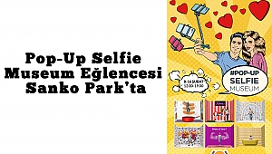 Pop-Up Selfıe Museum Eğlencesi Sanko Park’ta