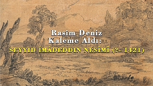 Rasim Deniz Kaleme Aldı: SEYYİD İMÂDEDDİN NESÎMÎ (?- 1421)