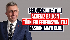 Selçuk Kurtsatar Akdeniz Balkan Türkleri Federasyonu'na Başkan Adayı Oldu