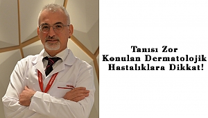 Tanısı Zor Konulan Dermatolojik Hastalıklara Dikkat!