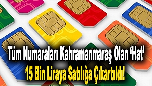 Tüm Numaraları Kahramanmaraş Olan 'Hat' 15 Bin Liraya Satılığa Çıkartıldı!