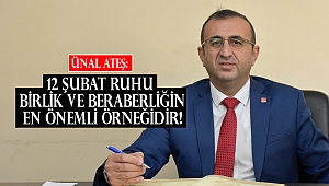 Ünal Ateş: 12 Şubat Ruhu Birlik Ve Beraberliğin En Önemli Örneğidir!
