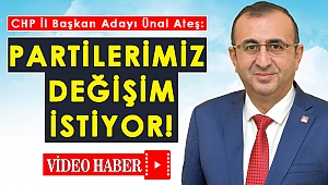 Ünal Ateş: Partilerimiz Değişim İstiyor!