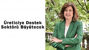 Üreticiye Destek, Sektörü Büyütecek 
