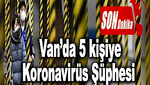 Van’da 5 kişide Koronavirüs Şüphesi