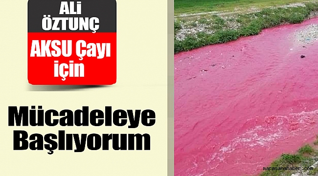 Ali Öztunç: Aksu Çayı İçin Mücadeleye Başlıyorum