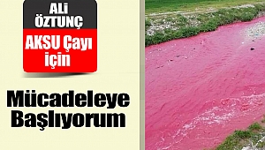 Ali Öztunç: Aksu Çayı İçin Mücadeleye Başlıyorum