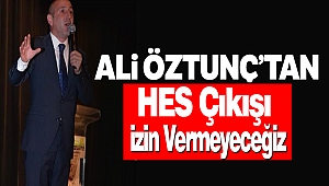 Ali Öztunç’tan HES Çıkışı: İzin Vermeyeceğiz
