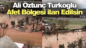Ali Öztunç’tan Türkoğlu İçin Afet Bölgesi İlan Edilsin