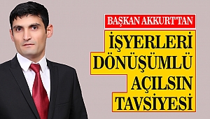 Başkan Akkurt’tan İşyerleri Dönüşümlü Açılsın Tavsiyesi