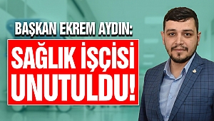 Başkan Aydın: Sağlık İşçisi Unutuldu!
