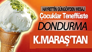 Çocuklar Sabredin, 40 Dakikalık Teneffüste Dondurmanız Maraş'tan!