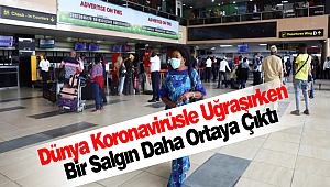 Dünya Koronavirüsle Uğraşırken Bir Salgın Daha Ortaya Çıktı