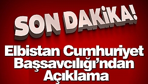 Elbistan Cumhuriyet Başsavcılığı’ndan Açıklama