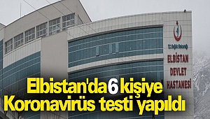 Elbistan'da 6 kişiye koronavirüs testi yapıldı