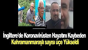 İngiltere’de Koronavirüsten Hayatını Kaybeden Kahramanmaraşlı Sayısı 3’e Yükseldi