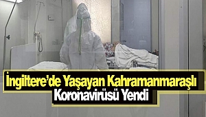 İngiltere’de Yaşayan Kahramanmaraşlı Koronavirüsü Yendi