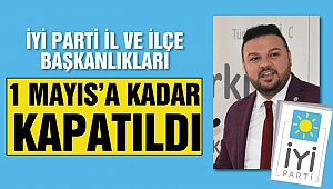 İYİ Parti İl Ve İlçe Başkanlıkları 1 Mayıs'a Kadar Kapatıldı