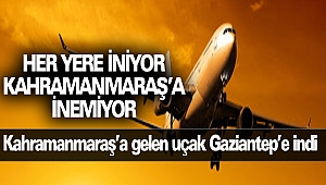 Kahramanmaraş’a gelen uçak Gaziantep’e indi
