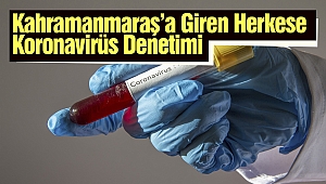 Kahramanmaraş'a Giren Herkese Koronavirüs Denetimi