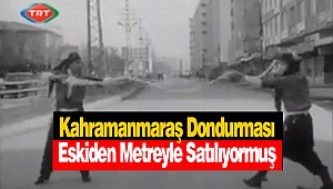 Kahramanmaraş Dondurması Eskiden Metreyle Satılıyormuş