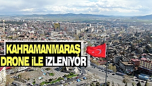 Kahramanmaraş Drone İle İzleniyor