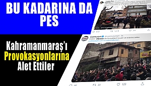 Kahramanmaraş'ı Provokasyonlarına Alet Ettiler