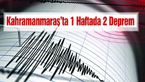 Kahramanmaraş'ta 1 Haftada 2 Deprem