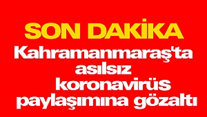 Kahramanmaraş'ta asılsız koronavirüs paylaşımına gözaltı
