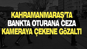 Kahramanmaraş’ta Bankta Oturana Ceza, Kameraya Çekene Gözaltı