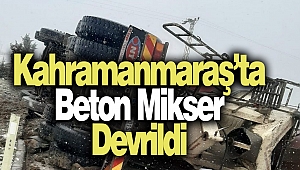 Kahramanmaraş’ta Beton Mikser Devrildi: 2 Yaralı