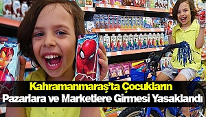 Kahramanmaraş'ta Çocukların Pazarlara ve Marketlere Girmesi Yasaklandı