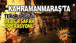 Kahramanmaraş’ta DEAŞ Operasyonu