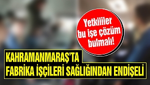 Kahramanmaraş'ta Fabrika İşçileri Sağlığından Endişeli