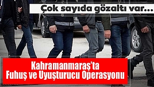 Kahramanmaraş’ta Fuhuş ve Uyuşturucu Operasyonu: Çok Sayıda Gözaltı Var