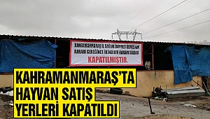 Kahramanmaraş’ta Hayvan Satış Yerleri Kapatıldı