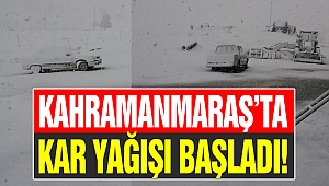 Kahramanmaraş’ta kar yağışı başladı!